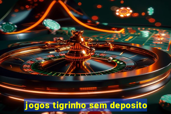 jogos tigrinho sem deposito